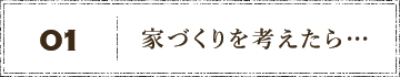 01家づくりを考えたら